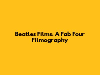Beatles Films: A Fab Four Filmography