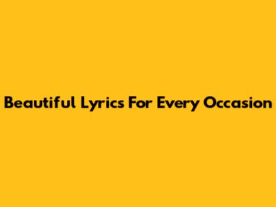 Beautiful Lyrics For Every Occasion