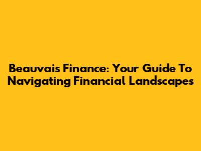 Beauvais Finance: Your Guide To Navigating Financial Landscapes