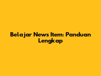 Belajar News Item: Panduan Lengkap