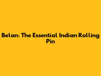 Belan: The Essential Indian Rolling Pin