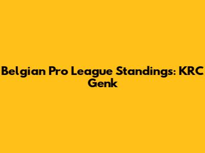 Belgian Pro League Standings: KRC Genk