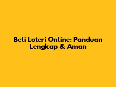 Beli Loteri Online: Panduan Lengkap & Aman