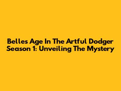 Belle's Age In The Artful Dodger Season 1: Unveiling The Mystery