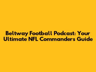 Beltway Football Podcast: Your Ultimate NFL Commanders Guide