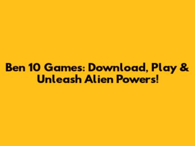 Ben 10 Games: Download, Play & Unleash Alien Powers!