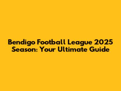 Bendigo Football League 2025 Season: Your Ultimate Guide