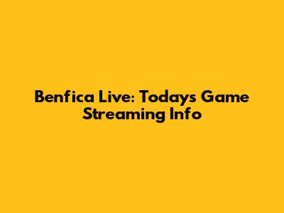Benfica Live: Today's Game Streaming Info