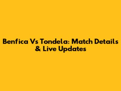 Benfica Vs Tondela: Match Details & Live Updates
