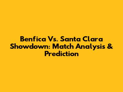 Benfica Vs. Santa Clara Showdown: Match Analysis & Prediction
