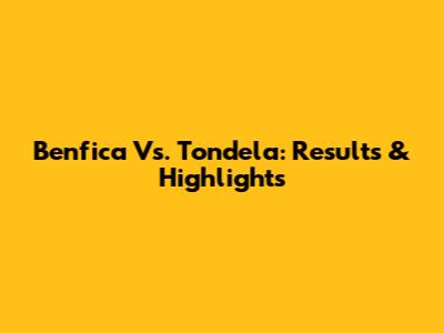 Benfica Vs. Tondela: Results & Highlights