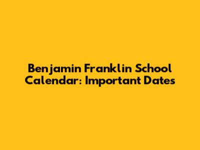 Benjamin Franklin School Calendar: Important Dates