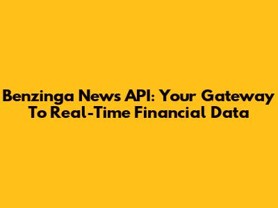 Benzinga News API: Your Gateway To Real-Time Financial Data