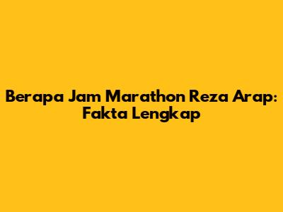 Berapa Jam Marathon Reza Arap: Fakta Lengkap