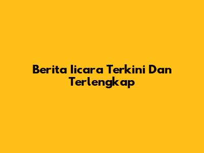 Berita Iicara Terkini Dan Terlengkap