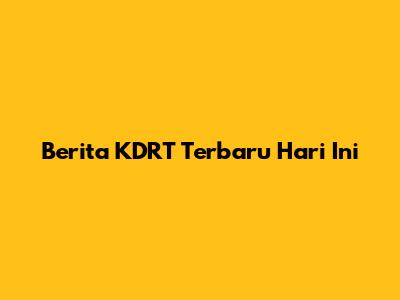 Berita KDRT Terbaru Hari Ini