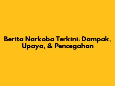 Berita Narkoba Terkini: Dampak, Upaya, & Pencegahan