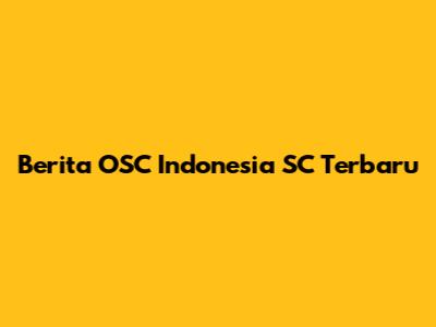 Berita OSC Indonesia SC Terbaru
