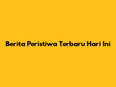 Berita Peristiwa Terbaru Hari Ini
