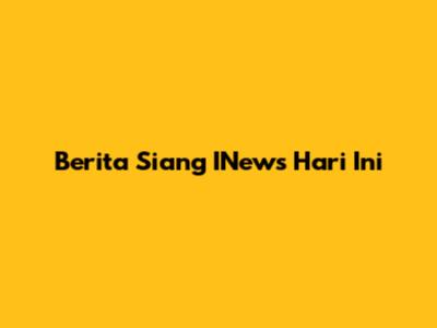 Berita Siang INews Hari Ini