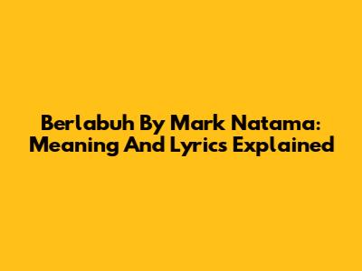 Berlabuh By Mark Natama: Meaning And Lyrics Explained