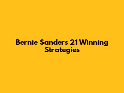 Bernie Sanders' 21 Winning Strategies