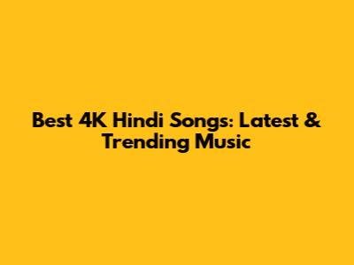 Best 4K Hindi Songs: Latest & Trending Music