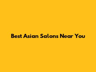 Best Asian Salons Near You