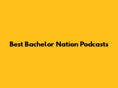 Best Bachelor Nation Podcasts