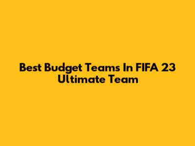 Best Budget Teams In FIFA 23 Ultimate Team