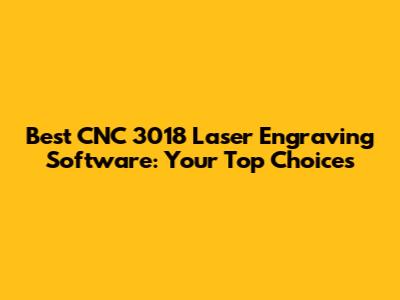 Best CNC 3018 Laser Engraving Software: Your Top Choices