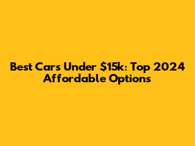 Best Cars Under $15k: Top 2024 Affordable Options