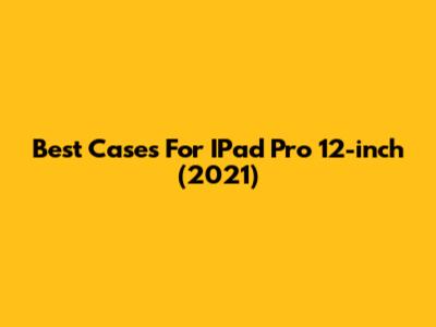 Best Cases For IPad Pro 12-inch (2021)