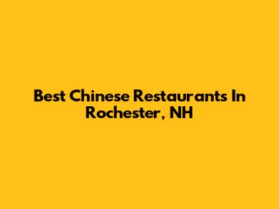Best Chinese Restaurants In Rochester, NH