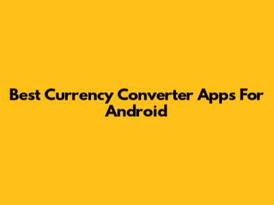 Best Currency Converter Apps For Android
