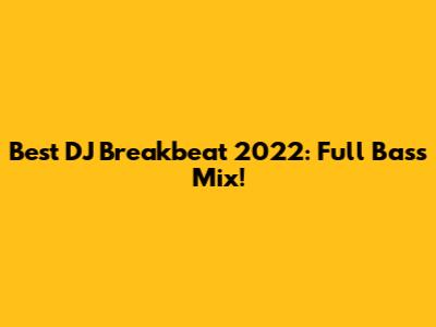Best DJ Breakbeat 2022: Full Bass Mix!