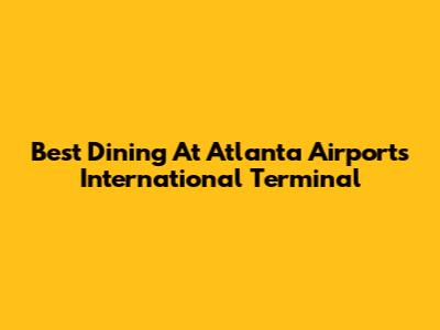 Best Dining At Atlanta Airport's International Terminal