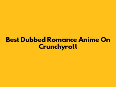 Best Dubbed Romance Anime On Crunchyroll