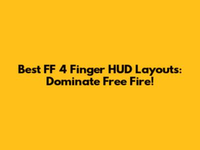 Best FF 4 Finger HUD Layouts: Dominate Free Fire!