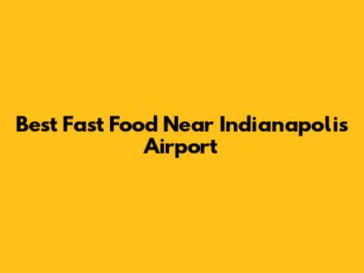 Best Fast Food Near Indianapolis Airport
