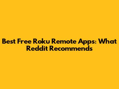 Best Free Roku Remote Apps: What Reddit Recommends