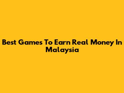 Best Games To Earn Real Money In Malaysia