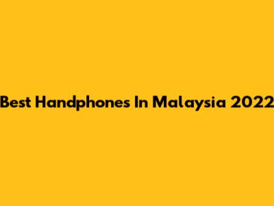 Best Handphones In Malaysia 2022