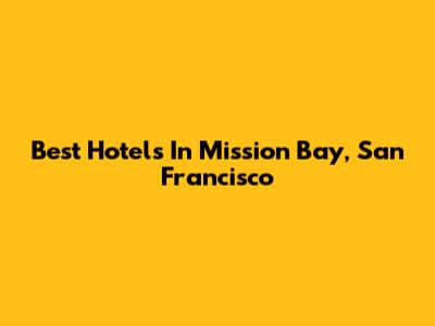 Best Hotels In Mission Bay, San Francisco