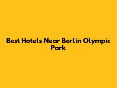 Best Hotels Near Berlin Olympic Park