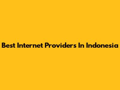 Best Internet Providers In Indonesia