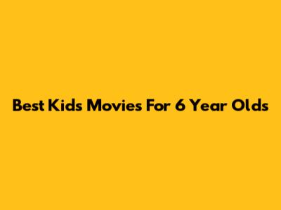 Best Kids Movies For 6 Year Olds