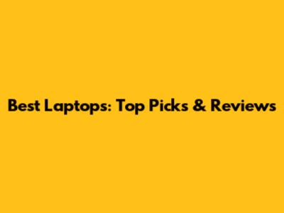 Best Laptops: Top Picks & Reviews