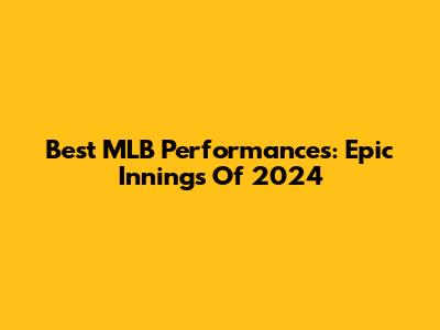Best MLB Performances: Epic Innings Of 2024