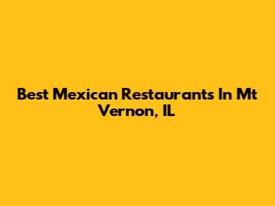 Best Mexican Restaurants In Mt Vernon, IL